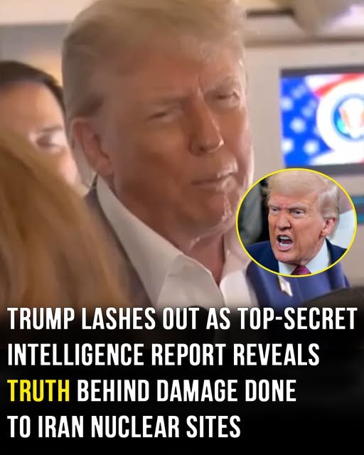 Trump lashes out as top-secret intelligence report shows truth behind damage to Iran nuclear sites