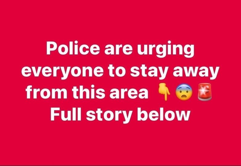 Police are urging everyone to stay away from this area  Full story below
